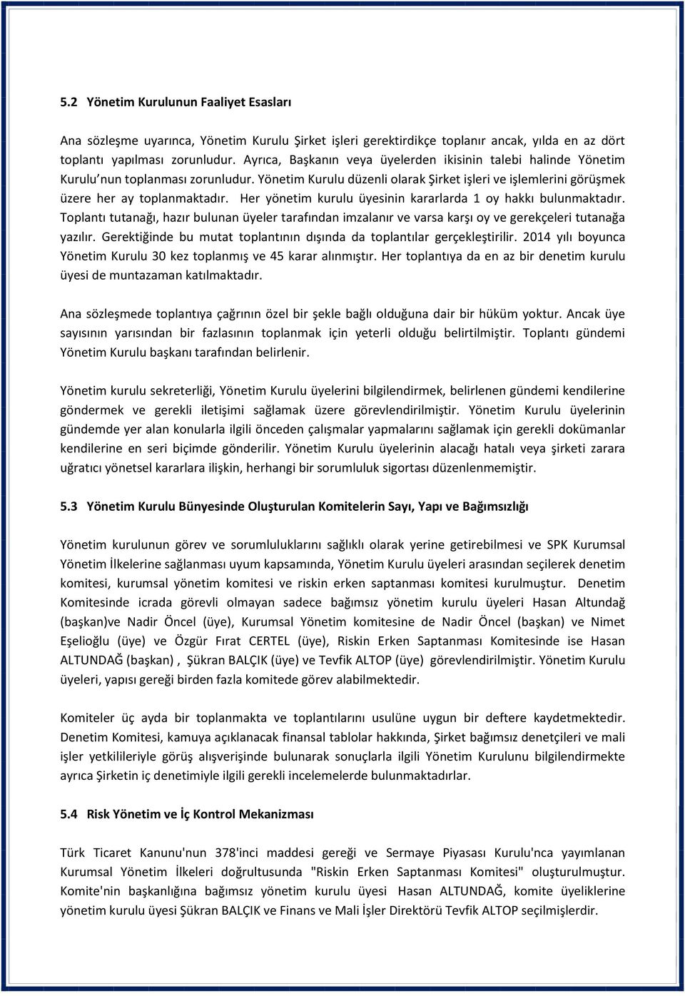 Her yönetim kurulu üyesinin kararlarda 1 oy hakkı bulunmaktadır. Toplantı tutanağı, hazır bulunan üyeler tarafından imzalanır ve varsa karşı oy ve gerekçeleri tutanağa yazılır.