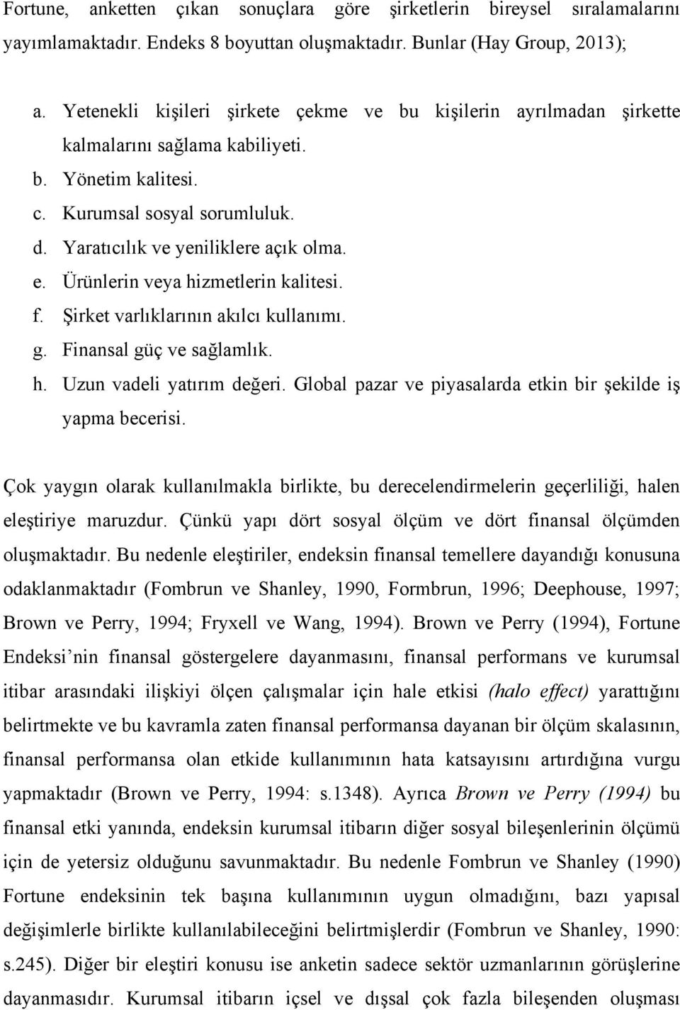 Ürünlerin veya hizmetlerin kalitesi. f. Şirket varlıklarının akılcı kullanımı. g. Finansal güç ve sağlamlık. h. Uzun vadeli yatırım değeri.