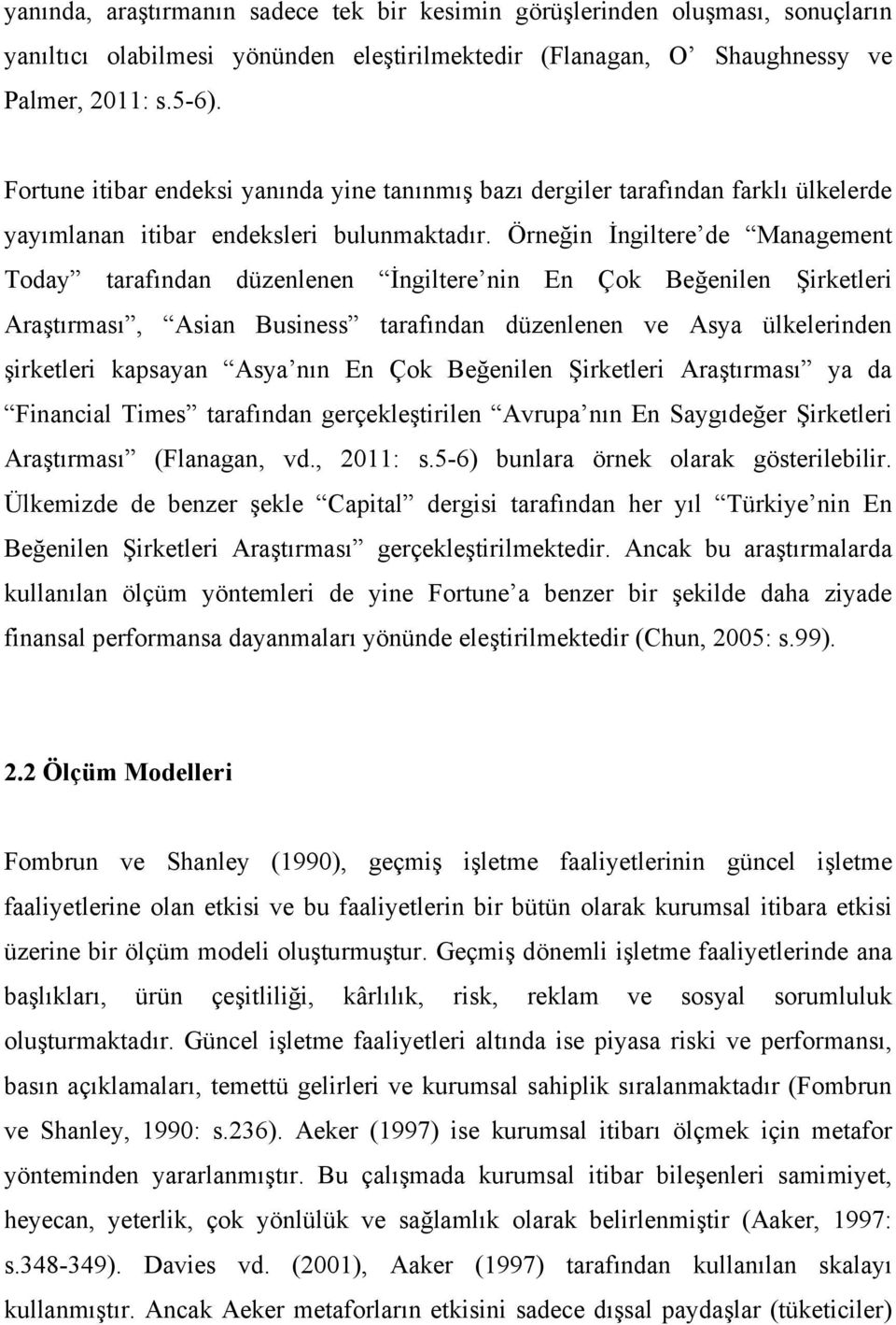 Örneğin İngiltere de Management Today tarafından düzenlenen İngiltere nin En Çok Beğenilen Şirketleri Araştırması, Asian Business tarafından düzenlenen ve Asya ülkelerinden şirketleri kapsayan Asya