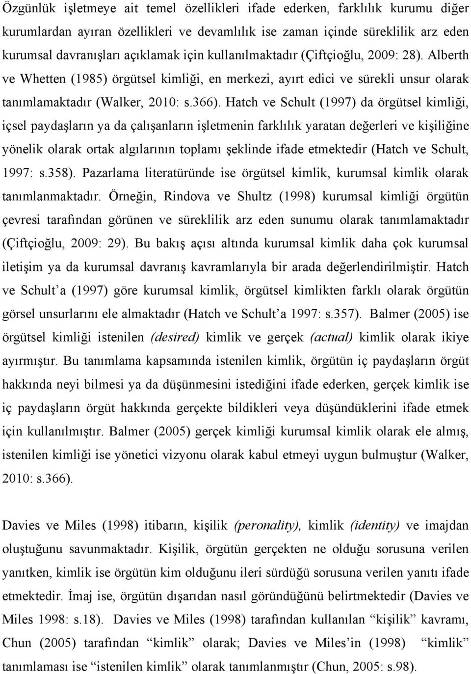 Hatch ve Schult (1997) da örgütsel kimliği, içsel paydaşların ya da çalışanların işletmenin farklılık yaratan değerleri ve kişiliğine yönelik olarak ortak algılarının toplamı şeklinde ifade