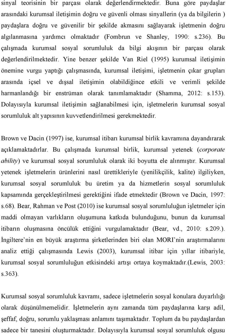 yardımcı olmaktadır (Fombrun ve Shanley, 1990: s.236). Bu çalışmada kurumsal sosyal sorumluluk da bilgi akışının bir parçası olarak değerlendirilmektedir.