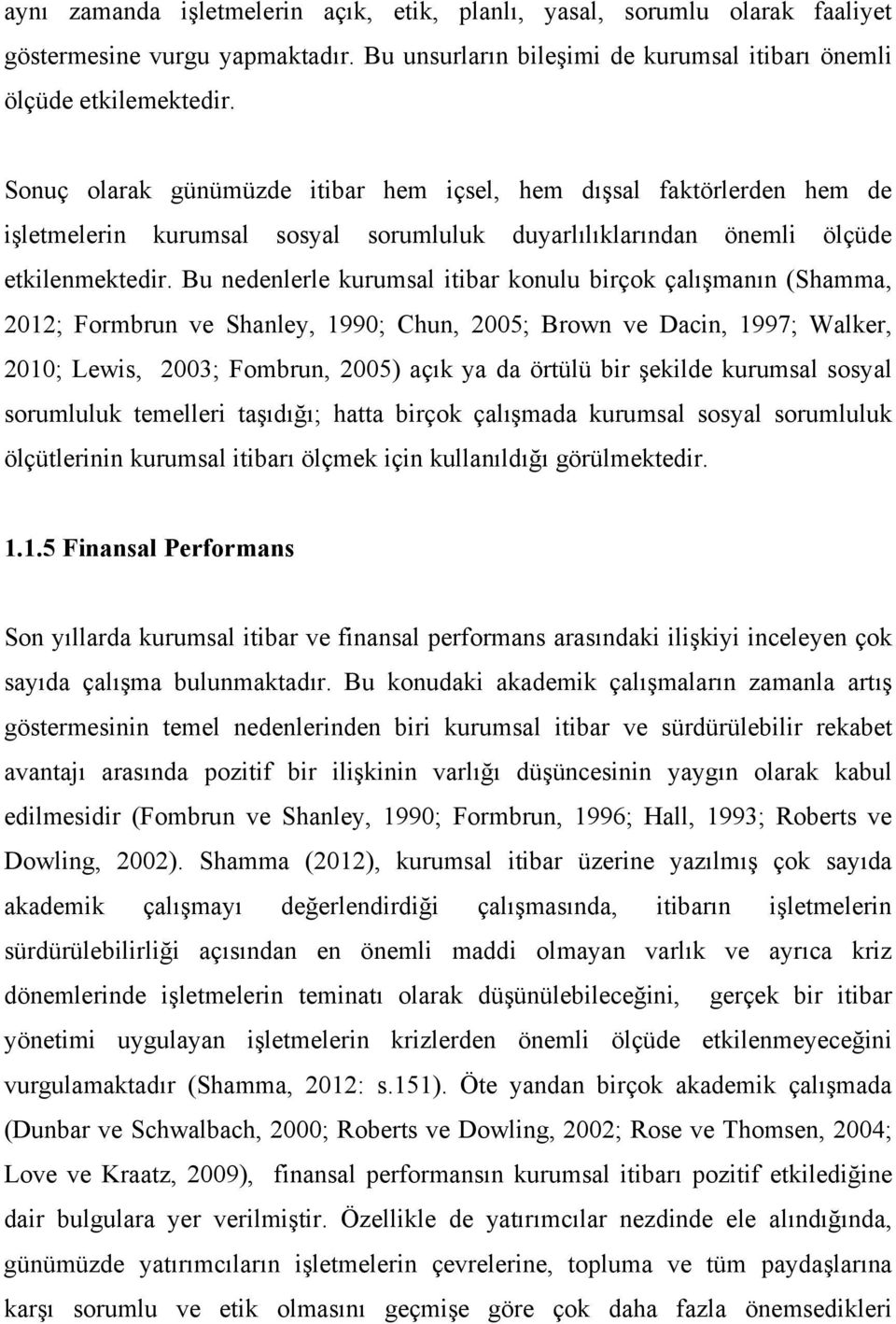 Bu nedenlerle kurumsal itibar konulu birçok çalışmanın (Shamma, 2012; Formbrun ve Shanley, 1990; Chun, 2005; Brown ve Dacin, 1997; Walker, 2010; Lewis, 2003; Fombrun, 2005) açık ya da örtülü bir