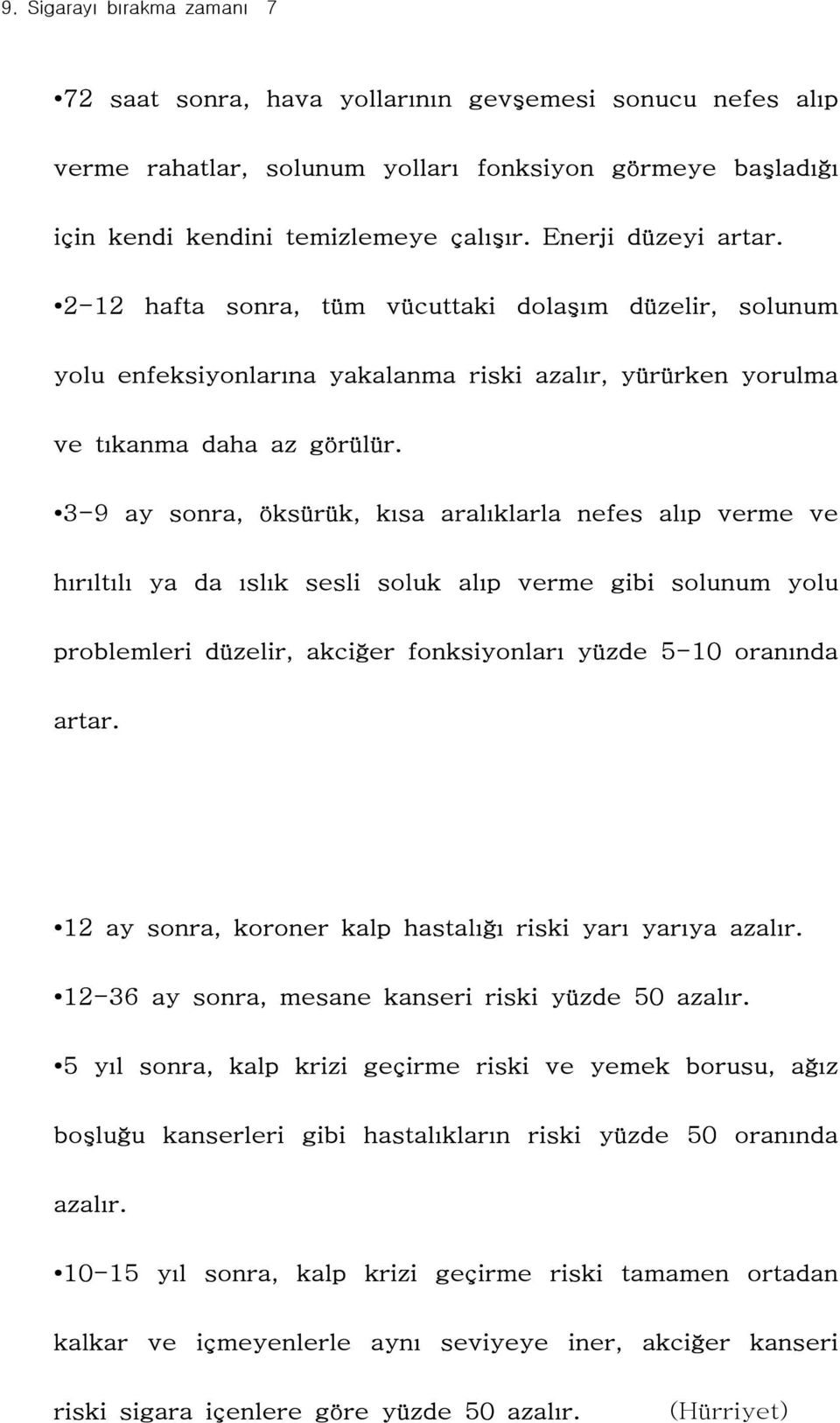 3-9 ay sonra, öksürük, kısa aralıklarla nefes alıp verme ve hırıltılı ya da ıslık sesli soluk alıp verme gibi solunum yolu problemleri düzelir, akciğer fonksiyonları yüzde 5-10 oranında artar.