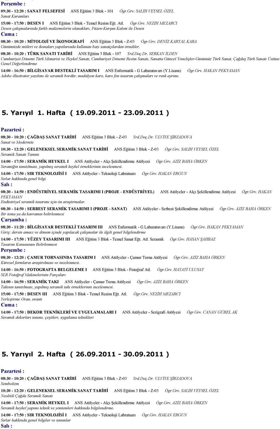 NEZİH MEZARCI Desen çalışmalarında farklı malzemelerin olanakları, Füzen-Kurşun Kalem ile Desen 08:30-10:20 : MİTOLOJİ VE İKONOGRAFİ ANS Eğitim 3 Blok - Z-03 Ögr.Grv.