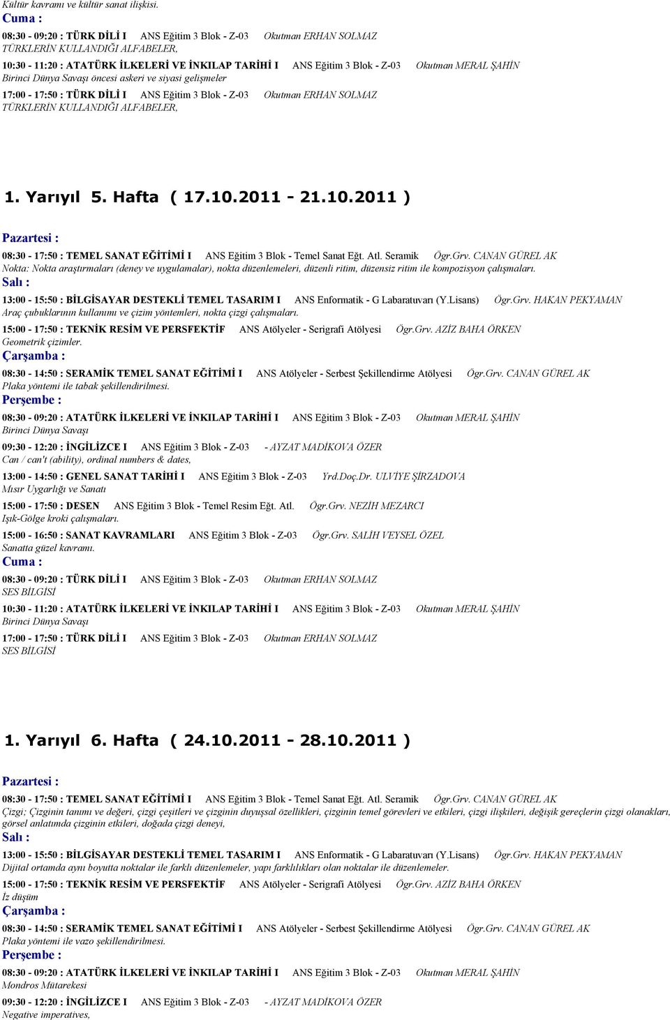 Birinci Dünya Savaşı öncesi askeri ve siyasi gelişmeler 17:00-17:50 : TÜRK DİLİ I ANS Eğitim 3 Blok - Z-03 Okutman ERHAN SOLMAZ TÜRKLERİN KULLANDIĞI ALFABELER, 1. Yarıyıl 5. Hafta ( 17.10.