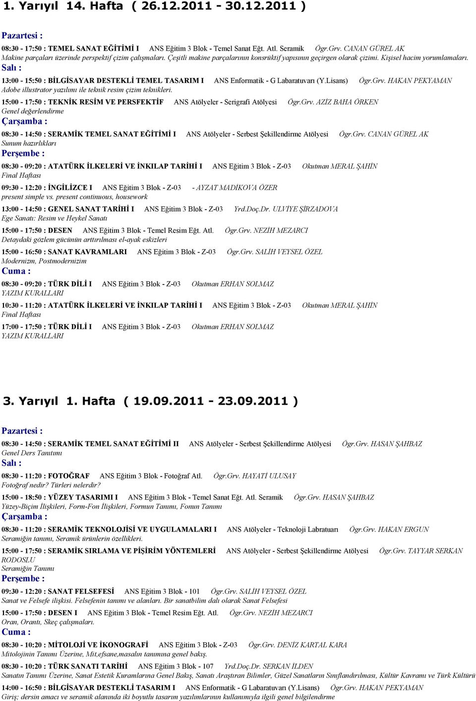 13:00-15:50 : BİLGİSAYAR DESTEKLİ TEMEL TASARIM I ANS Enformatik - G Labaratuvarı (Y.Lisans) Ögr.Grv. HAKAN Adobe illustrator yazılımı ile teknik resim çizim teknikleri.