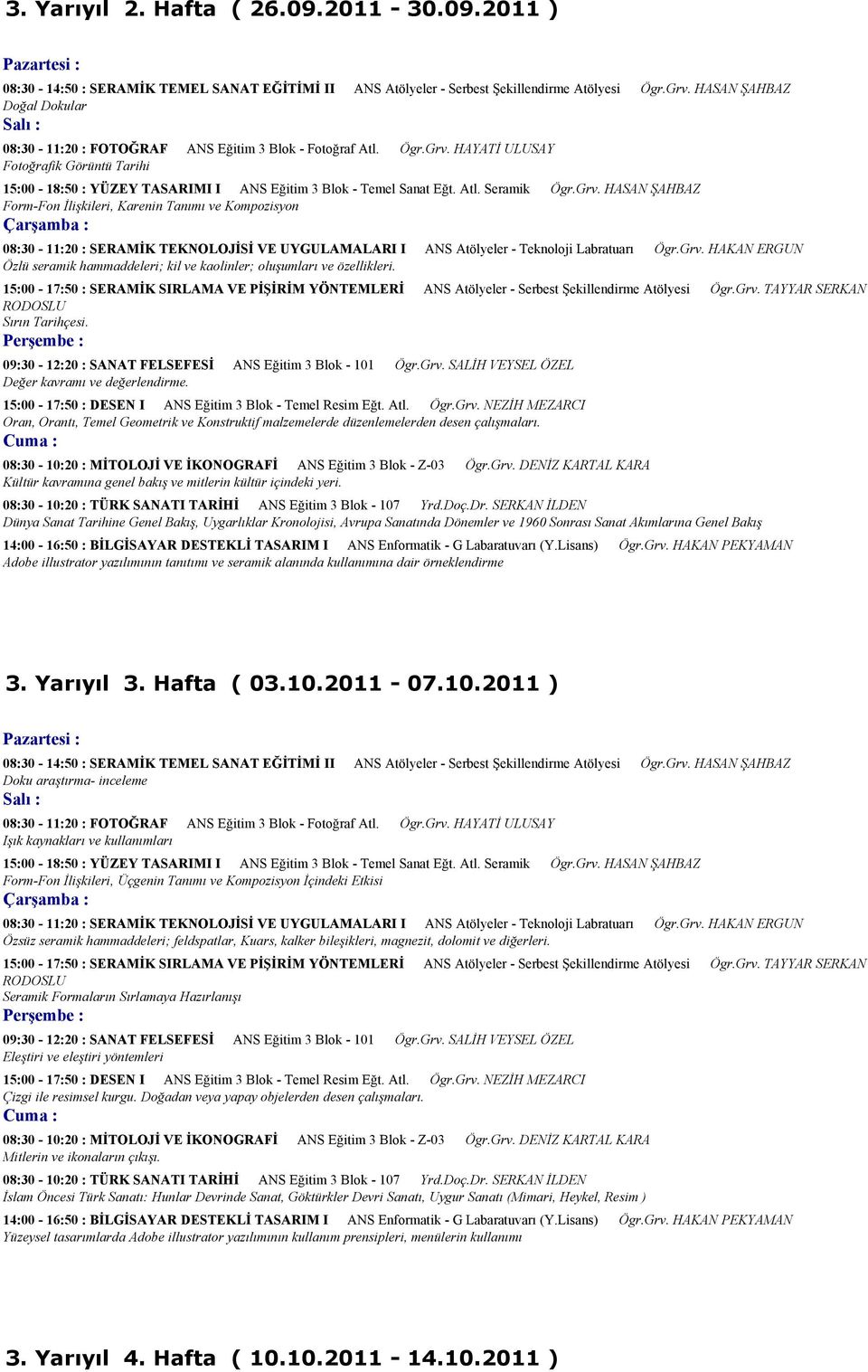 Atl. Seramik Ögr.Grv. HASAN ŞAHBAZ Form-Fon İlişkileri, Karenin Tanımı ve Kompozisyon 08:30-11:20 : SERAMİK TEKNOLOJİSİ VE UYGULAMALARI I ANS Atölyeler - Teknoloji Labratuarı Ögr.Grv. HAKAN ERGUN Özlü seramik hammaddeleri; kil ve kaolinler; oluşumları ve özellikleri.