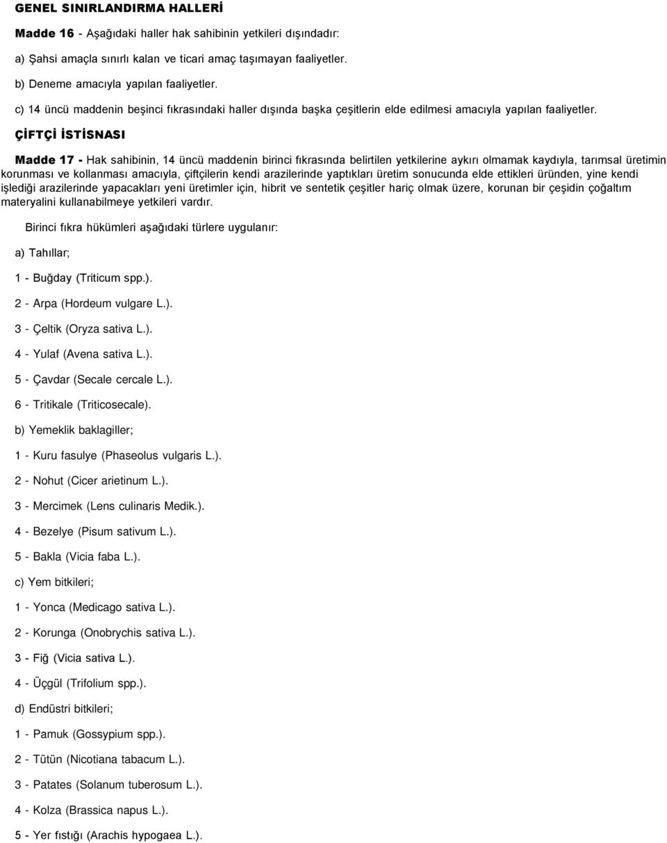 ÇİFTÇİ İSTİSNASI Madde 17 - Hak sahibinin, 14 üncü maddenin birinci fıkrasında belirtilen yetkilerine aykırı olmamak kaydıyla, tarımsal üretimin korunması ve kollanması amacıyla, çiftçilerin kendi