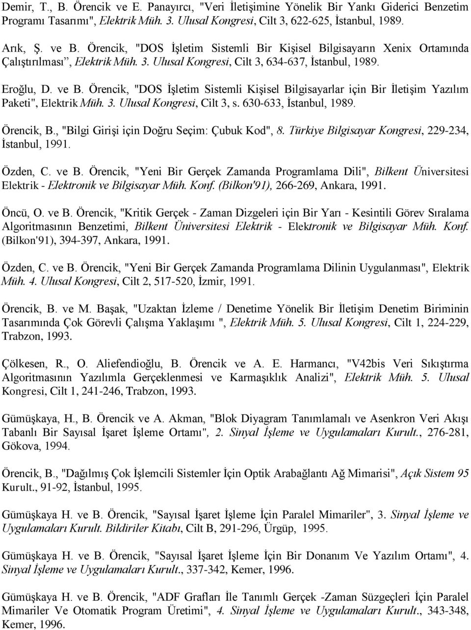 Örencik, "DOS İşletim Sistemli Kişisel Bilgisayarlar için Bir İletişim Yazılım Paketi", Elektrik Müh. 3. Ulusal Kongresi, Cilt 3, s. 630-633, İstanbul, 1989. Örencik, B.