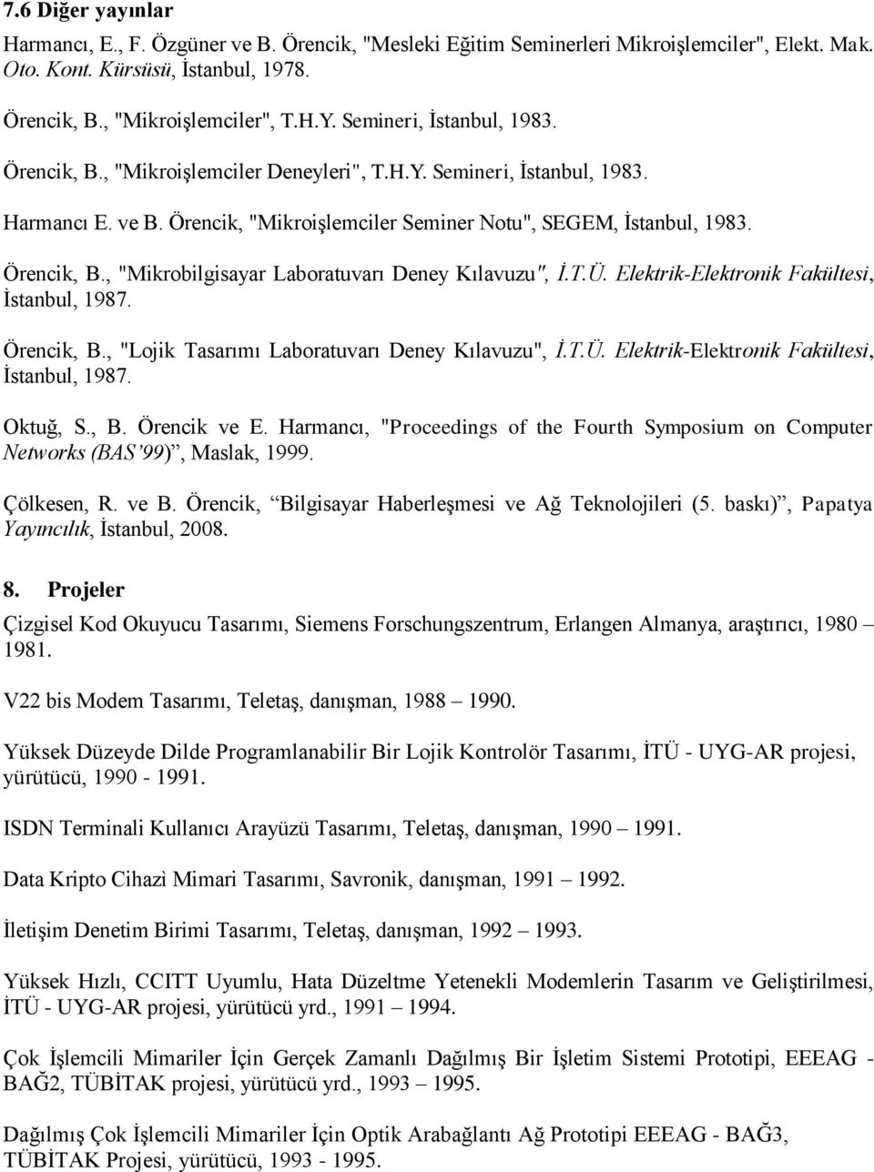 T.Ü. Elektrik-Elektronik Fakültesi, İstanbul, 1987. Örencik, B., "Lojik Tasarımı Laboratuvarı Deney Kılavuzu", İ.T.Ü. Elektrik-Elektronik Fakültesi, İstanbul, 1987. Oktuğ, S., B. Örencik ve E.