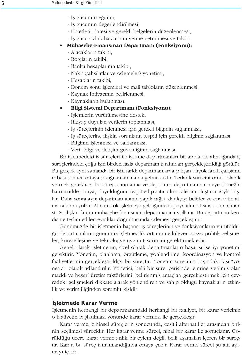 ifllemleri ve mali tablolar n düzenlenmesi, - Kaynak ihtiyac n n belirlenmesi, - Kaynaklar n bulunmas.