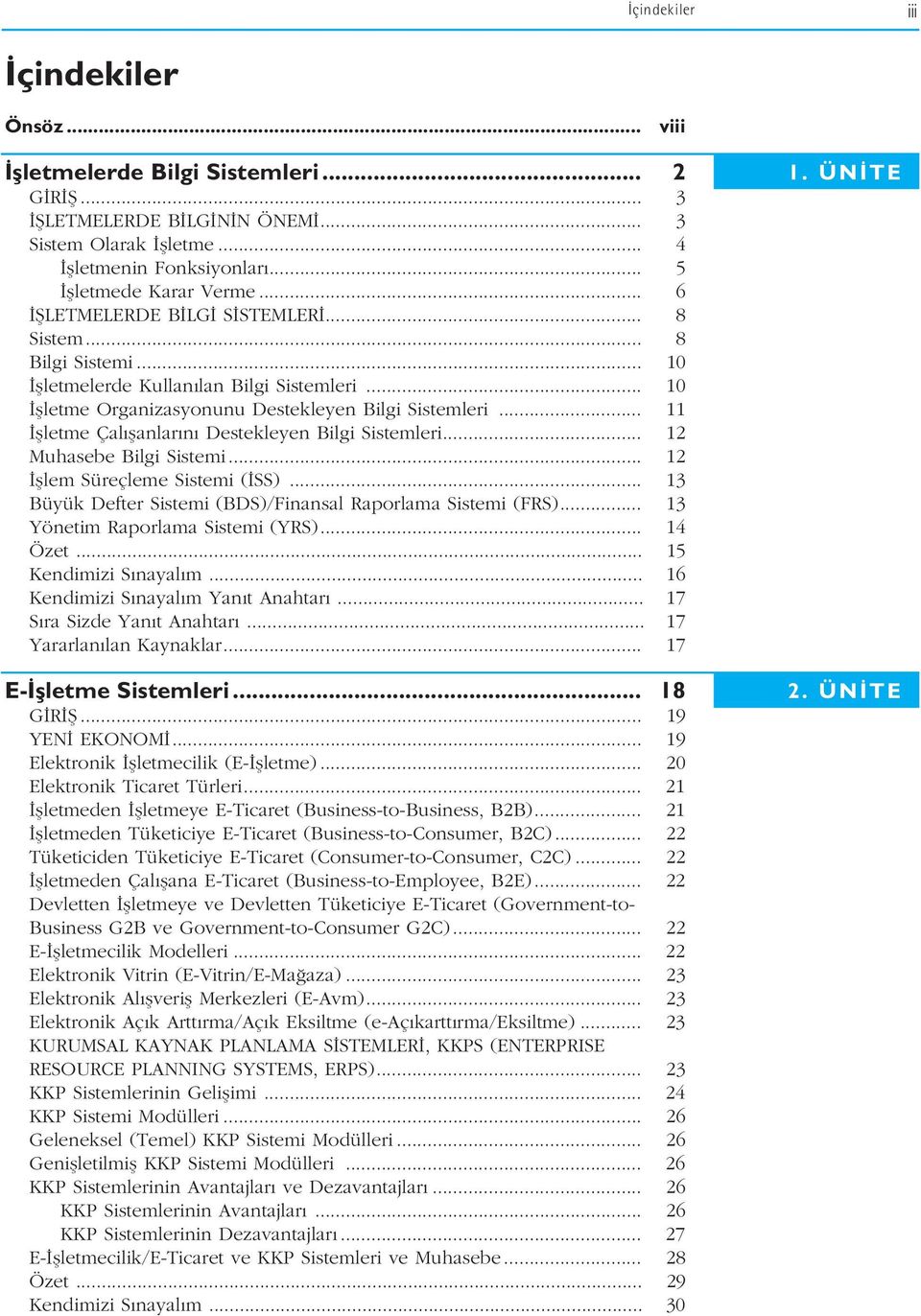 .. 11 flletme Çal flanlar n Destekleyen Bilgi Sistemleri... 12 Muhasebe Bilgi Sistemi... 12 fllem Süreçleme Sistemi ( SS)... 13 Büyük Defter Sistemi (BDS)/Finansal Raporlama Sistemi (FRS).