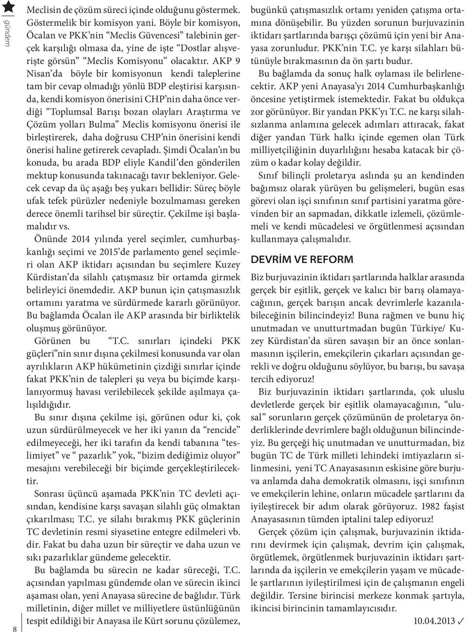 AKP 9 Nisan da böyle bir komisyonun kendi taleplerine tam bir cevap olmadığı yönlü BDP eleştirisi karşısında, kendi komisyon önerisini CHP nin daha önce verdiği Toplumsal Barışı bozan olayları