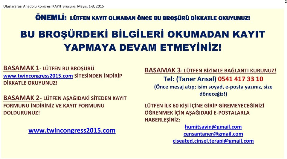 twincongress2015.com BASAMAK 3- LÜTFEN BİZİMLE BAĞLANTI KURUNUZ! Tel: (Taner Arısal) 0541 417 33 10 (Önce mesaj atıp; isim soyad, e-posta yazınız, size döneceğiz!