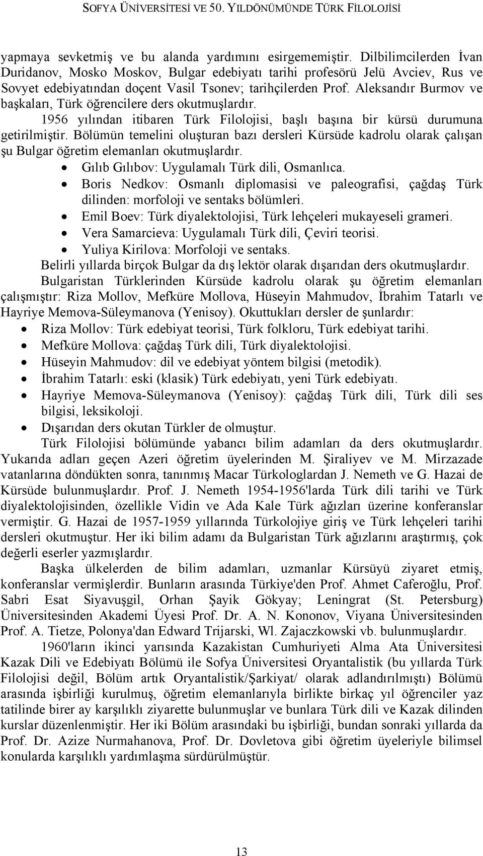 Aleksandır Burmov ve başkaları, Türk öğrencilere ders okutmuşlardır. 1956 yılından itibaren Türk Filolojisi, başlı başına bir kürsü durumuna getirilmiştir.