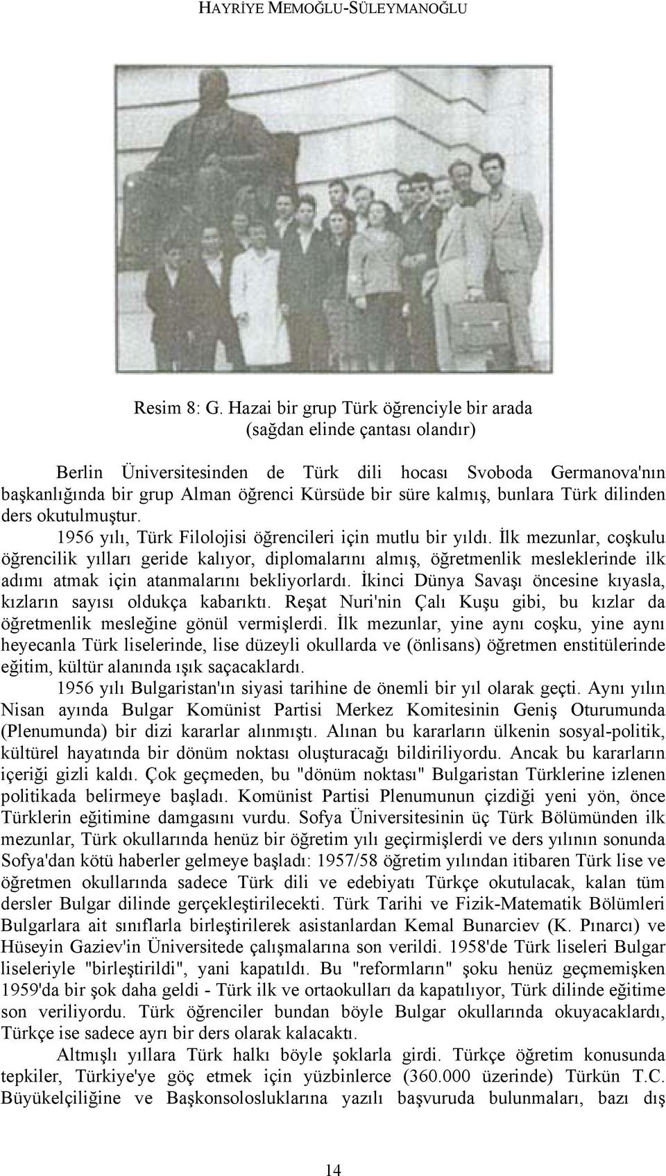 kalmış, bunlara Türk dilinden ders okutulmuştur. 1956 yılı, Türk Filolojisi öğrencileri için mutlu bir yıldı.
