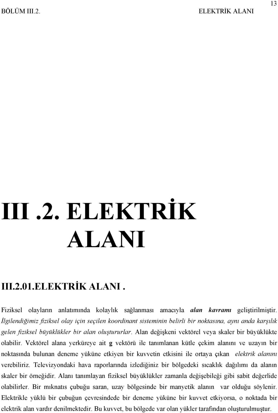 Vektöel ln yeküeye it g vektöü ile tnımlnn kütle çekim lnını ve uzyın bi nktsınd bulunn deneme yüküne etkiyen bi kuvvetin etkisini ile ty çıkn elektik lnını veebiliiz.