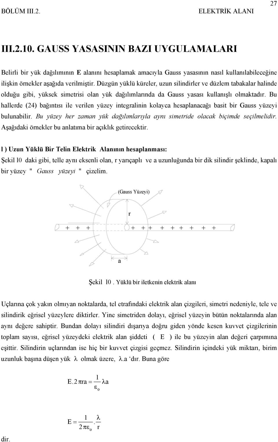 Bu hllede (4) bğıntısı ile veilen yüzey integlinin klyc hesplncğı bsit bi Guss yüzeyi bulunbili. Bu yüzey he zmn yük dğılımlıyl ynı simetide lck biçimde seçilmelidi.