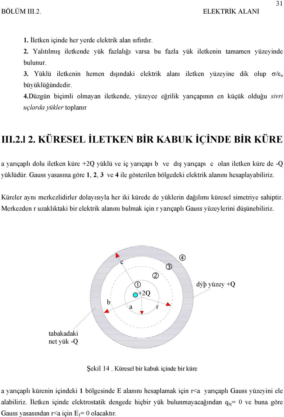 Guss yssın göe 1,, ve 4 ile gösteilen bölgedeki elektik lnını hesplybiliiz. Küele ynı mekezlidile dlyısıyl he iki küede de yüklein dğılımı küesel simetiye shipti.