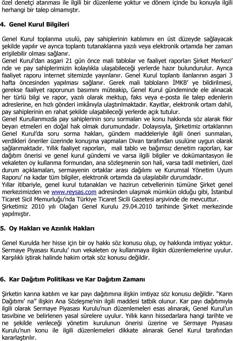 erişilebilir olması sağlanır. Genel Kurul dan asgari 21 gün önce mali tablolar ve faaliyet raporları Şirket Merkezi nde ve pay sahiplerimizin kolaylıkla ulaşabileceği yerlerde hazır bulundurulur.