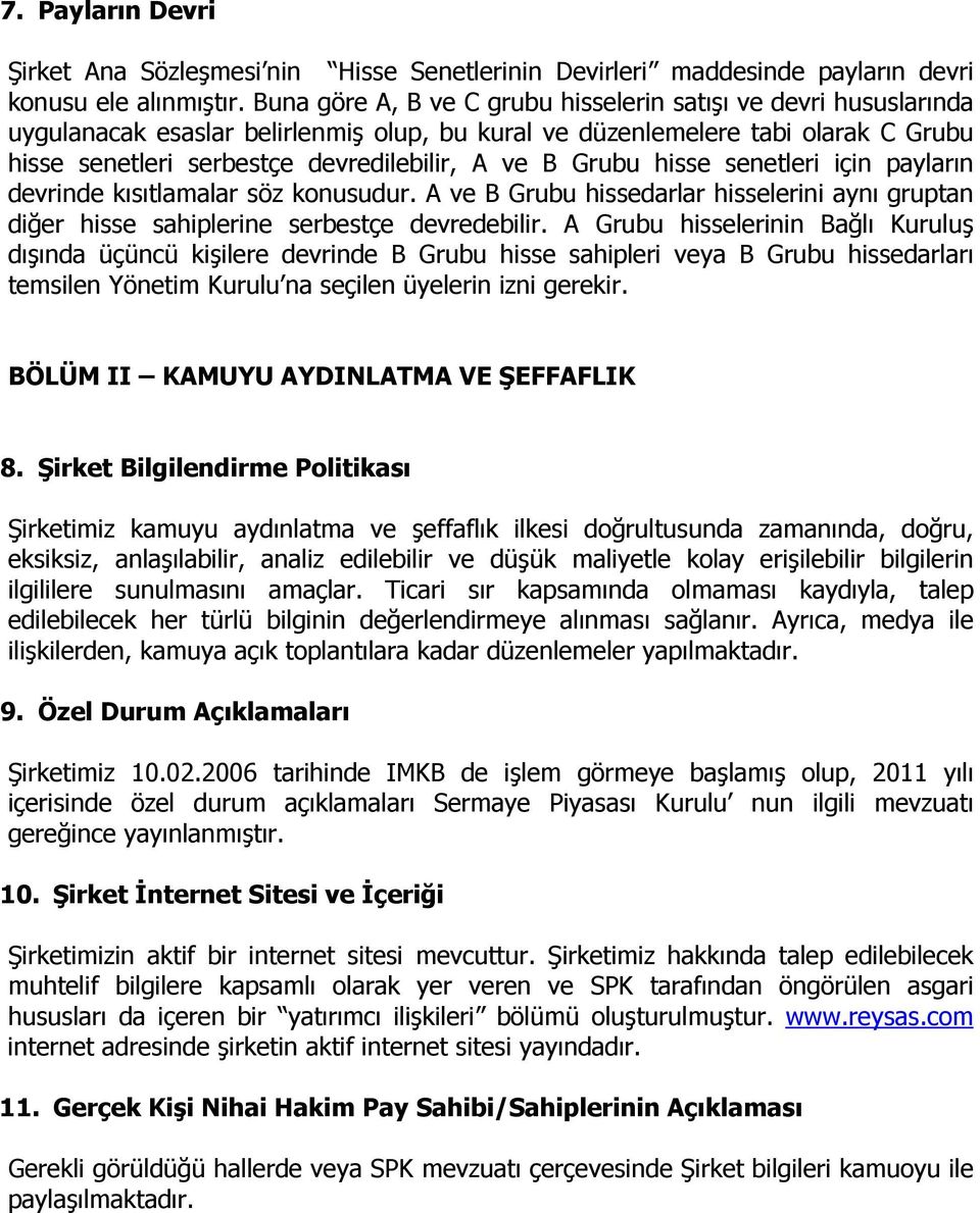 Grubu hisse senetleri için payların devrinde kısıtlamalar söz konusudur. A ve B Grubu hissedarlar hisselerini aynı gruptan diğer hisse sahiplerine serbestçe devredebilir.