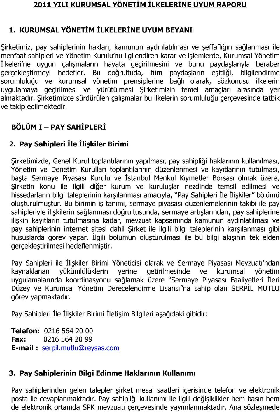 işlemlerde, Kurumsal Yönetim Đlkeleri ne uygun çalışmaların hayata geçirilmesini ve bunu paydaşlarıyla beraber gerçekleştirmeyi hedefler.