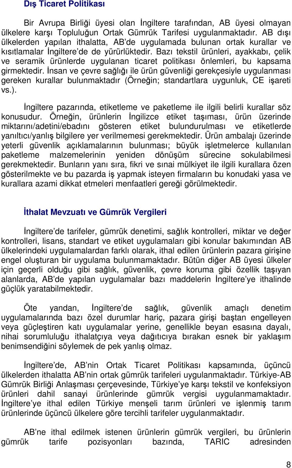 Bazı tekstil ürünleri, ayakkabı, çelik ve seramik ürünlerde uygulanan ticaret politikası önlemleri, bu kapsama girmektedir.