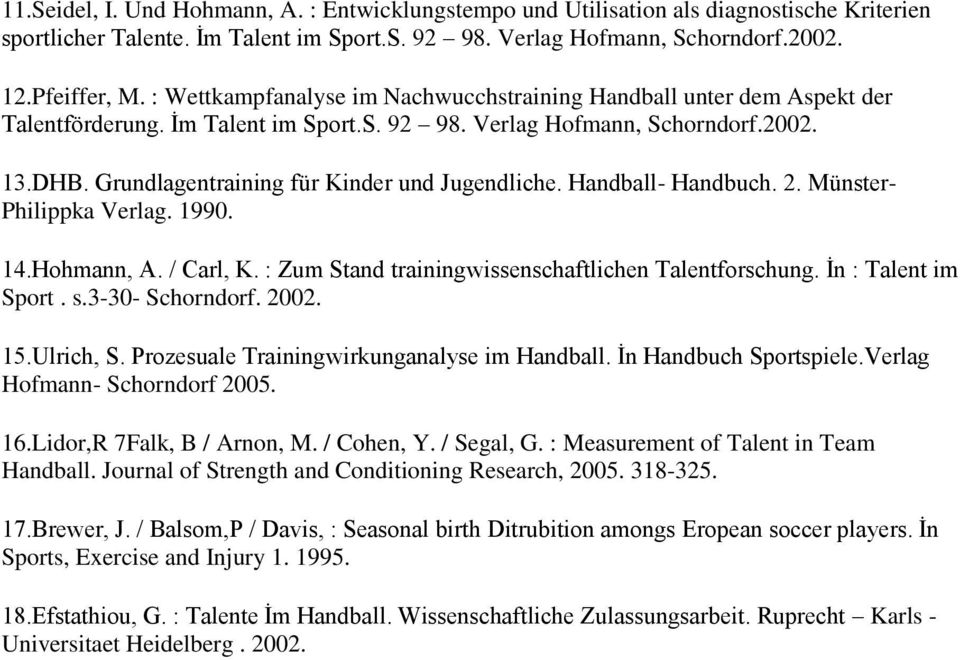 Grundlagentraining für Kinder und Jugendliche. Handball- Handbuch. 2. Münster- Philippka Verlag. 1990. 14.Hohmann, A. / Carl, K. : Zum Stand trainingwissenschaftlichen Talentforschung.