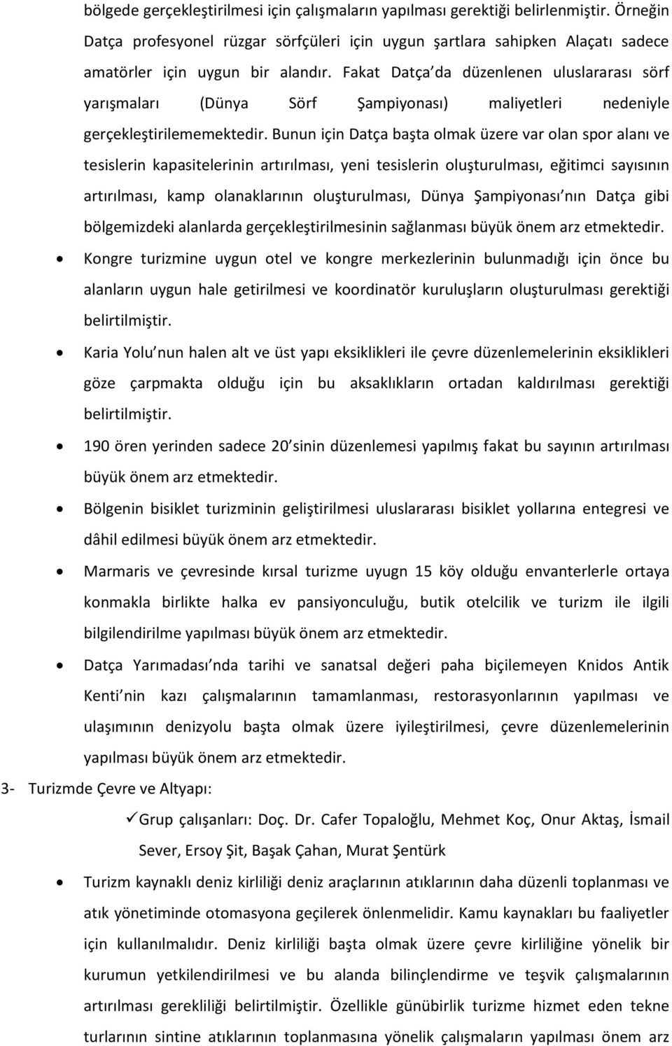 Fakat Datça da düzenlenen uluslararası sörf yarışmaları (Dünya Sörf Şampiyonası) maliyetleri nedeniyle gerçekleştirilememektedir.