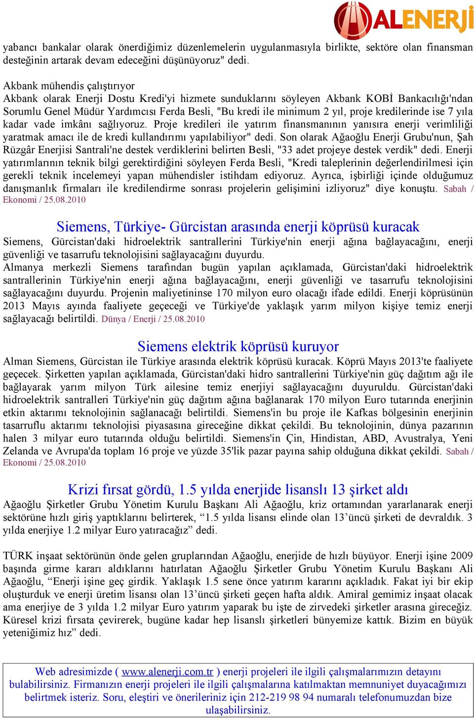 proje kredilerinde ise 7 yıla kadar vade imkânı sağlıyoruz. Proje kredileri ile yatırım finansmanının yanısıra enerji verimliliği yaratmak amacı ile de kredi kullandırımı yapılabiliyor" dedi.