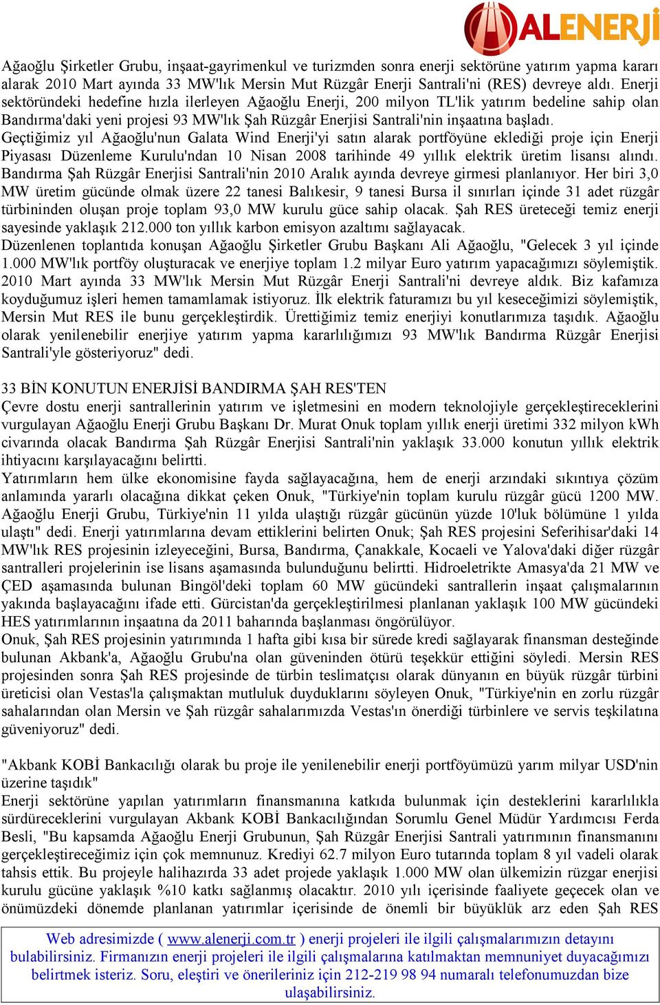 Geçtiğimiz yıl Ağaoğlu'nun Galata Wind Enerji'yi satın alarak portföyüne eklediği proje için Enerji Piyasası Düzenleme Kurulu'ndan 10 Nisan 2008 tarihinde 49 yıllık elektrik üretim lisansı alındı.