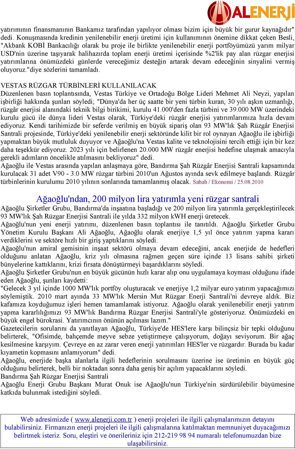 USD'nin üzerine taşıyarak halihazırda toplam enerji üretimi içerisinde %2'lik pay alan rüzgar enerjisi yatırımlarına önümüzdeki günlerde vereceğimiz desteğin artarak devam edeceğinin sinyalini vermiş