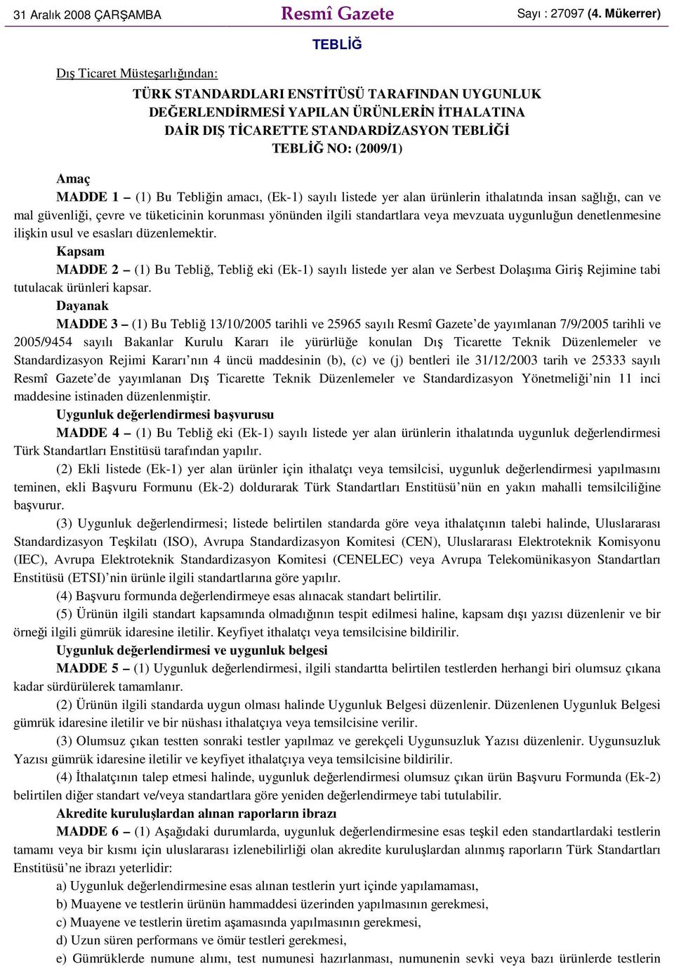 (2009/1) Amaç MADDE 1 (1) Bu Tebliğin amacı, (Ek-1) sayılı listede yer alan ürünlerin ithalatında insan sağlığı, can ve mal güvenliği, çevre ve tüketicinin korunması yönünden ilgili standartlara veya