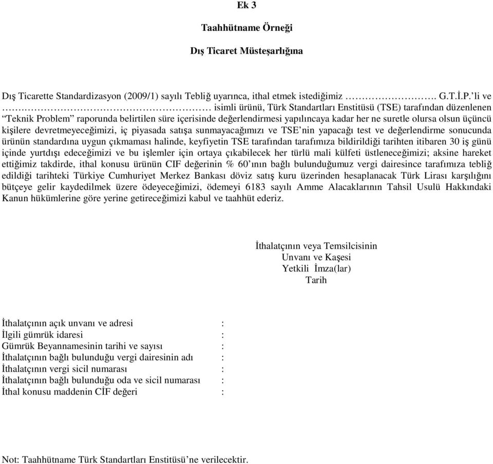 devretmeyeceğimizi, iç piyasada satışa sunmayacağımızı ve TSE nin yapacağı test ve değerlendirme sonucunda ürünün standardına uygun çıkmaması halinde, keyfiyetin TSE tarafından tarafımıza