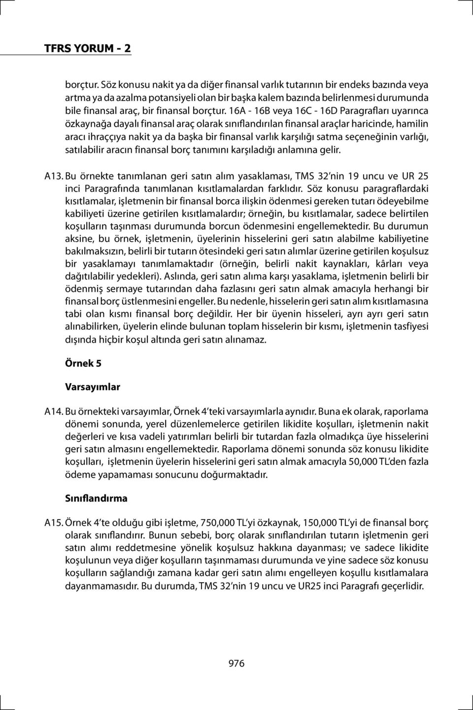 - 16B veya 16C - 16D Paragrafları uyarınca özkaynağa dayalı finansal araç olarak sınıflandırılan finansal araçlar haricinde, hamilin aracı ihraççıya nakit ya da başka bir finansal varlık karşılığı