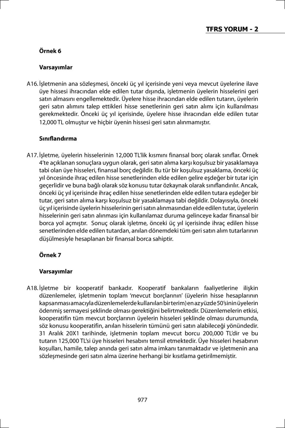 engellemektedir. Üyelere hisse ihracından elde edilen tutarın, üyelerin geri satın alımını talep ettikleri hisse senetlerinin geri satın alımı için kullanılması gerekmektedir.