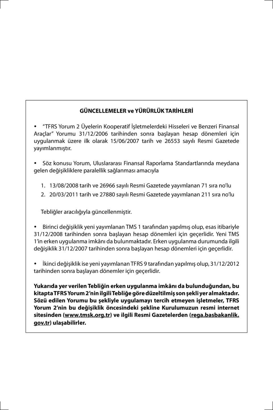 Söz konusu Yorum, Uluslararası Finansal Raporlama Standartlarında meydana gelen değişikliklere paralellik sağlanması amacıyla 1.