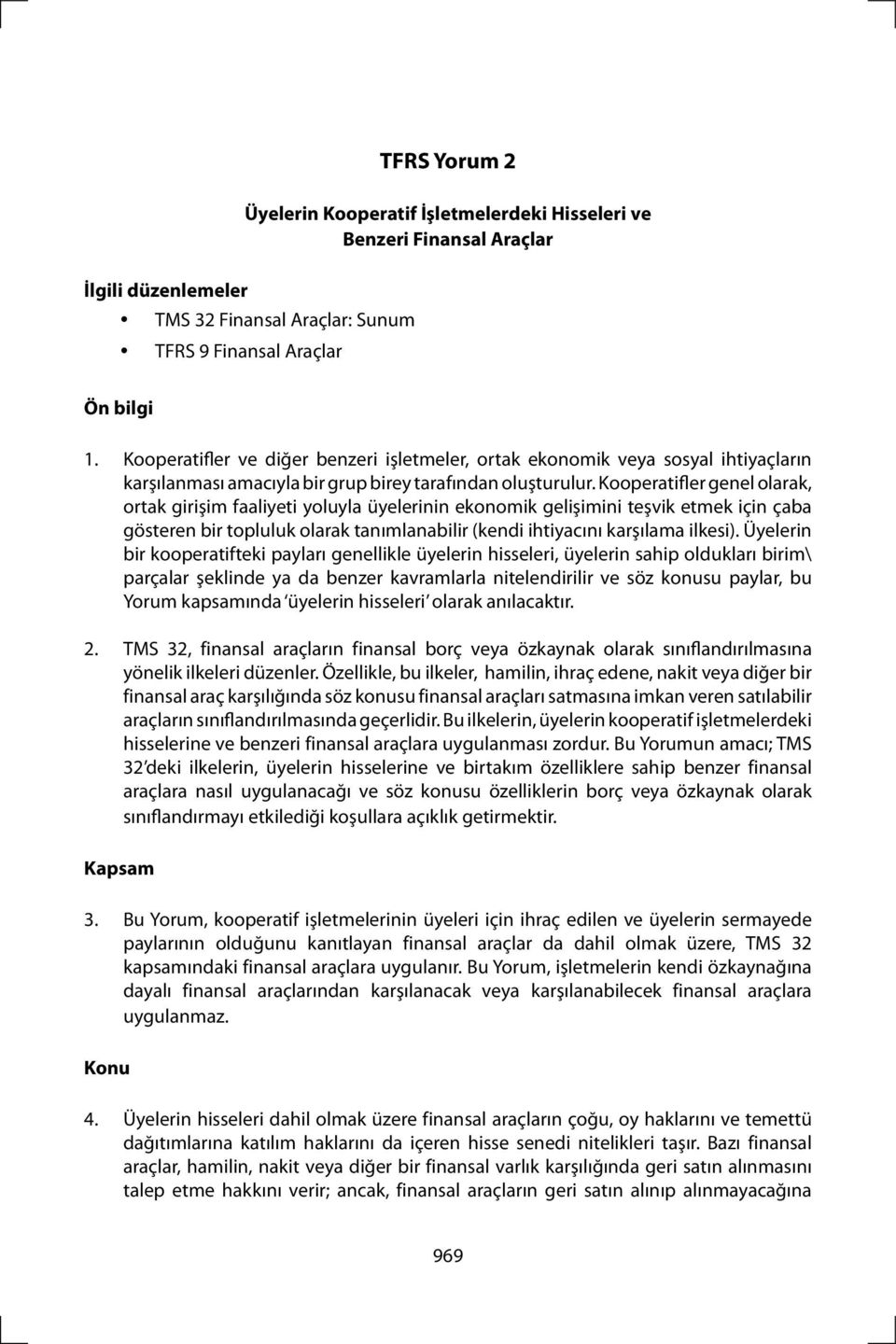 Kooperatifler genel olarak, ortak girişim faaliyeti yoluyla üyelerinin ekonomik gelişimini teşvik etmek için çaba gösteren bir topluluk olarak tanımlanabilir (kendi ihtiyacını karşılama ilkesi).