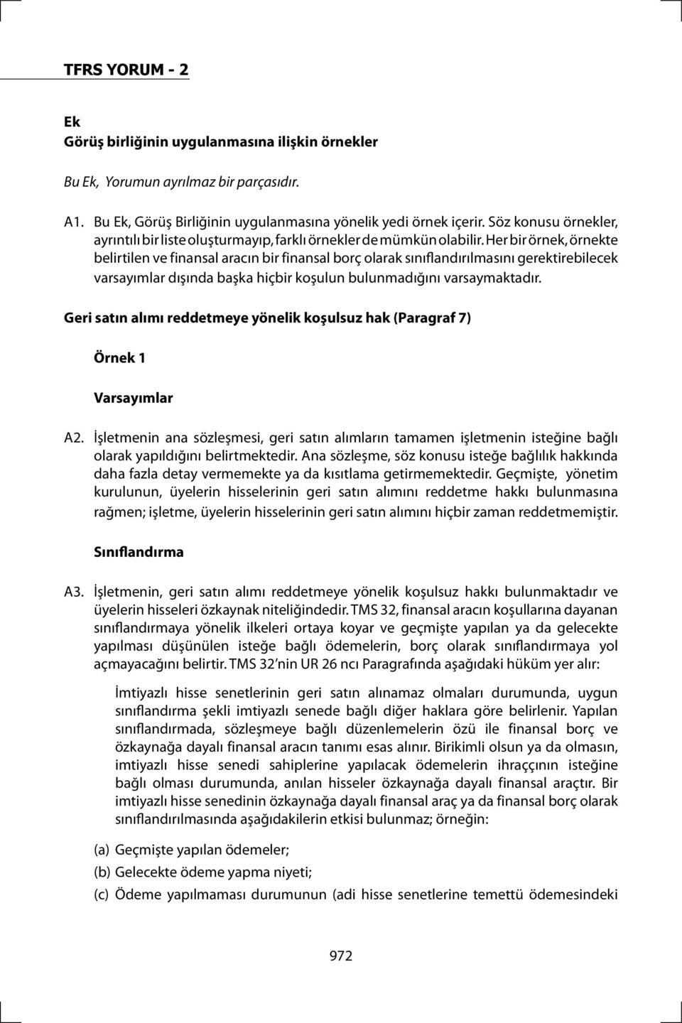 Her bir örnek, örnekte belirtilen ve finansal aracın bir finansal borç olarak sınıflandırılmasını gerektirebilecek varsayımlar dışında başka hiçbir koşulun bulunmadığını varsaymaktadır.