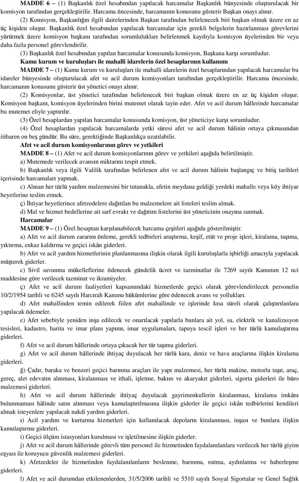 Başkanlık özel hesabından yapılacak harcamalar için gerekli belgelerin hazırlanması görevlerini yürütmek üzere komisyon başkanı tarafından sorumlulukları belirlenmek kaydıyla komisyon üyelerinden bir