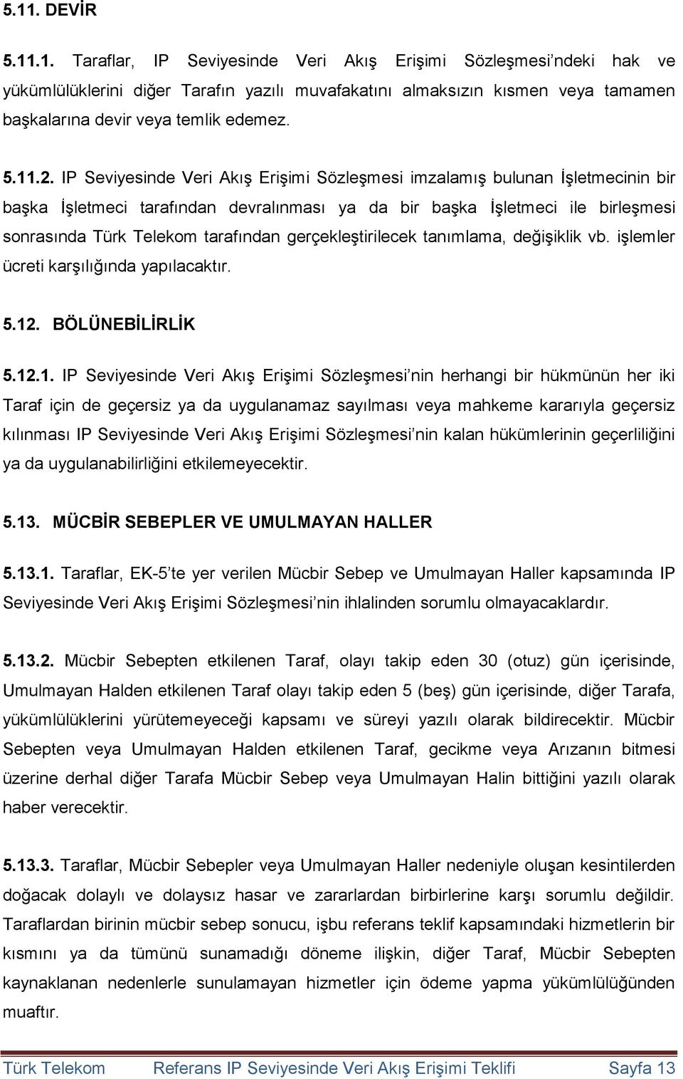 IP Seviyesinde Veri Akış Erişimi Sözleşmesi imzalamış bulunan İşletmecinin bir başka İşletmeci tarafından devralınması ya da bir başka İşletmeci ile birleşmesi sonrasında Türk Telekom tarafından