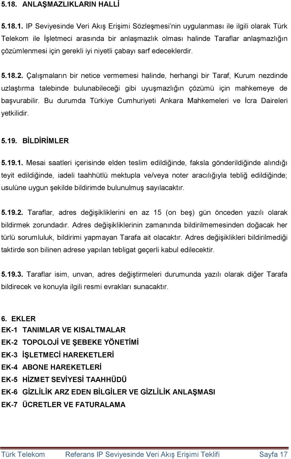 Çalışmaların bir netice vermemesi halinde, herhangi bir Taraf, Kurum nezdinde uzlaştırma talebinde bulunabileceği gibi uyuşmazlığın çözümü için mahkemeye de başvurabilir.