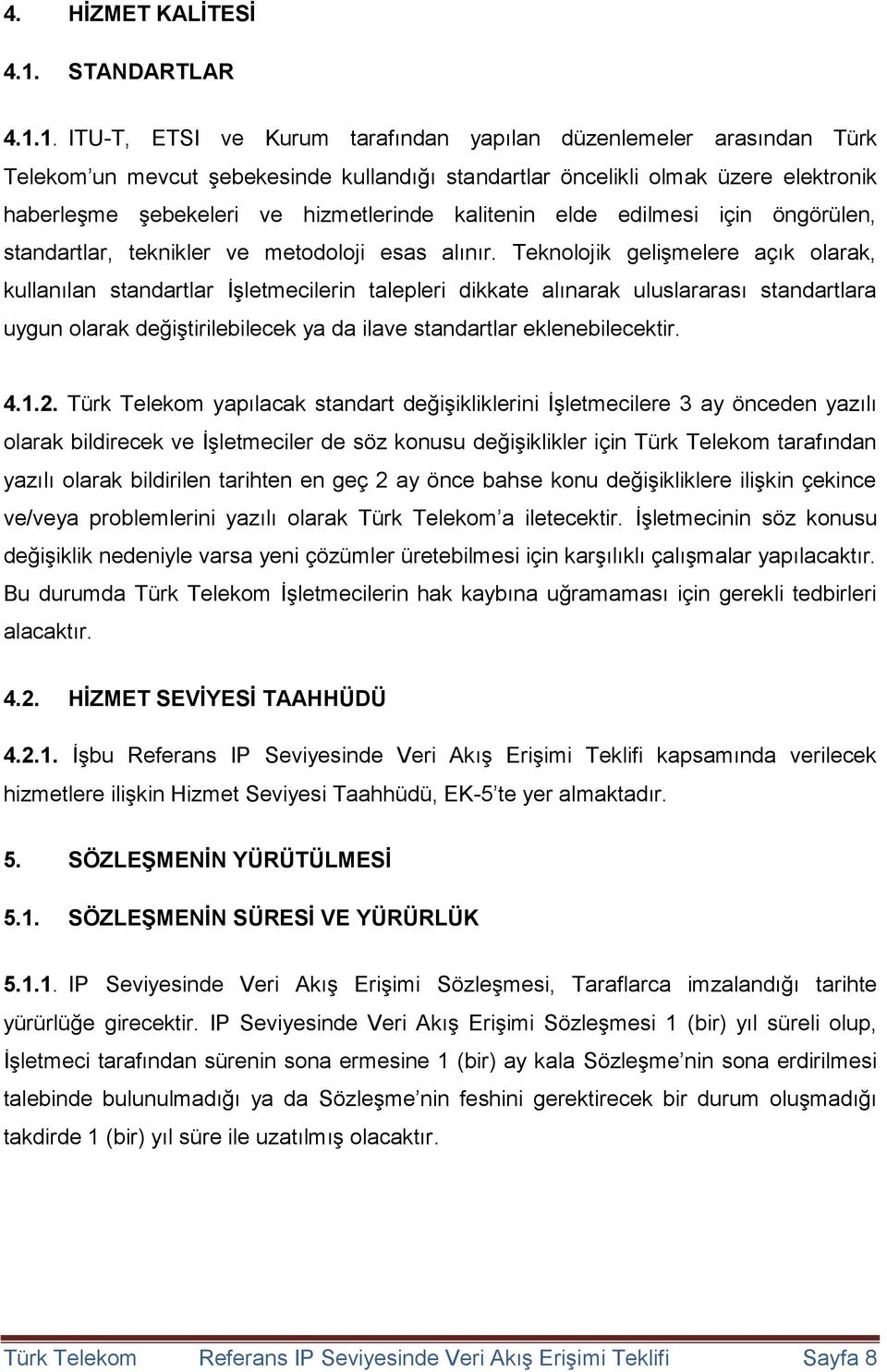 1. ITU-T, ETSI ve Kurum tarafından yapılan düzenlemeler arasından Türk Telekom un mevcut şebekesinde kullandığı standartlar öncelikli olmak üzere elektronik haberleşme şebekeleri ve hizmetlerinde