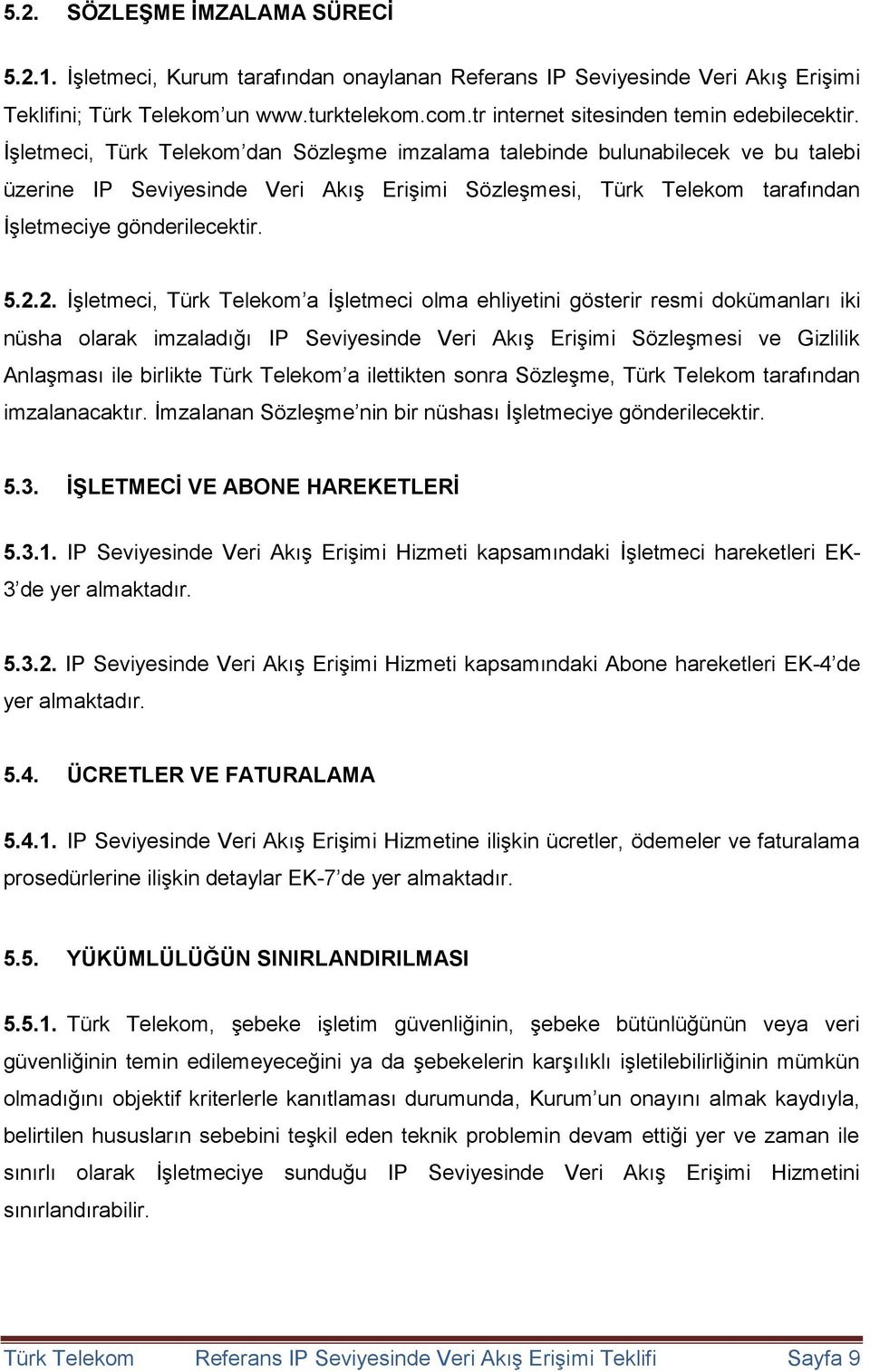 İşletmeci, Türk Telekom dan Sözleşme imzalama talebinde bulunabilecek ve bu talebi üzerine IP Seviyesinde Veri Akış Erişimi Sözleşmesi, Türk Telekom tarafından İşletmeciye gönderilecektir. 5.2.