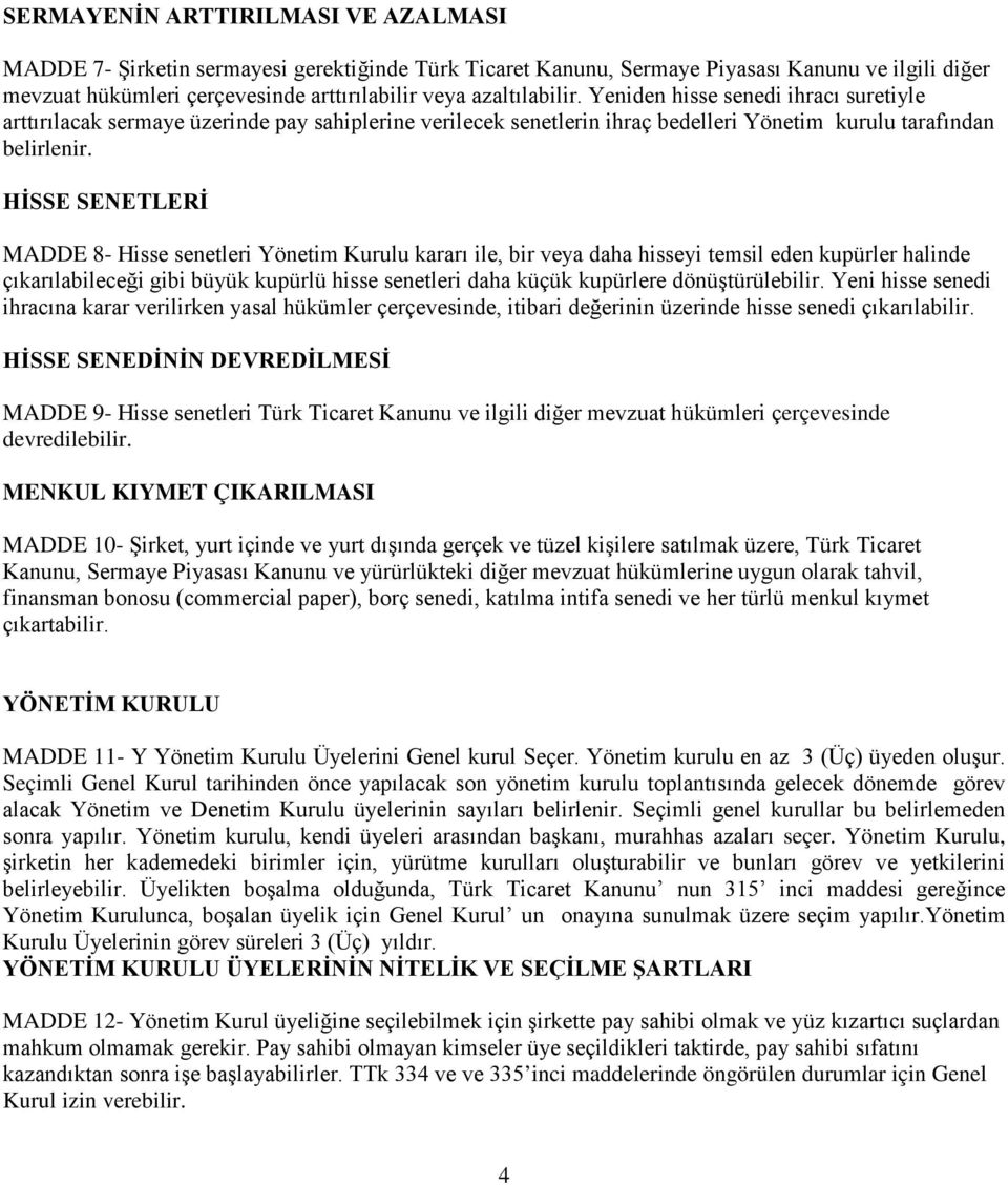 HİSSE SENETLERİ MADDE 8- Hisse senetleri Yönetim Kurulu kararı ile, bir veya daha hisseyi temsil eden kupürler halinde çıkarılabileceği gibi büyük kupürlü hisse senetleri daha küçük kupürlere