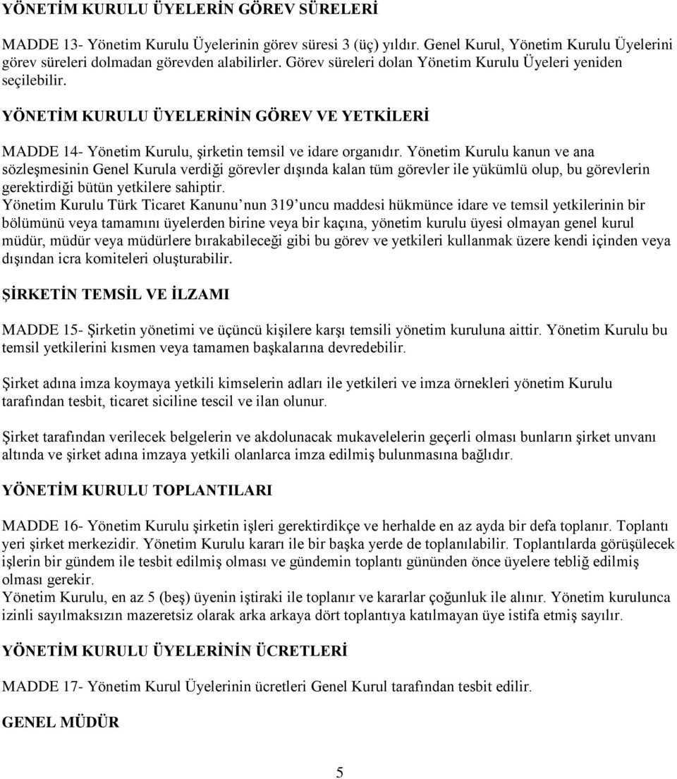 Yönetim Kurulu kanun ve ana sözleşmesinin Genel Kurula verdiği görevler dışında kalan tüm görevler ile yükümlü olup, bu görevlerin gerektirdiği bütün yetkilere sahiptir.