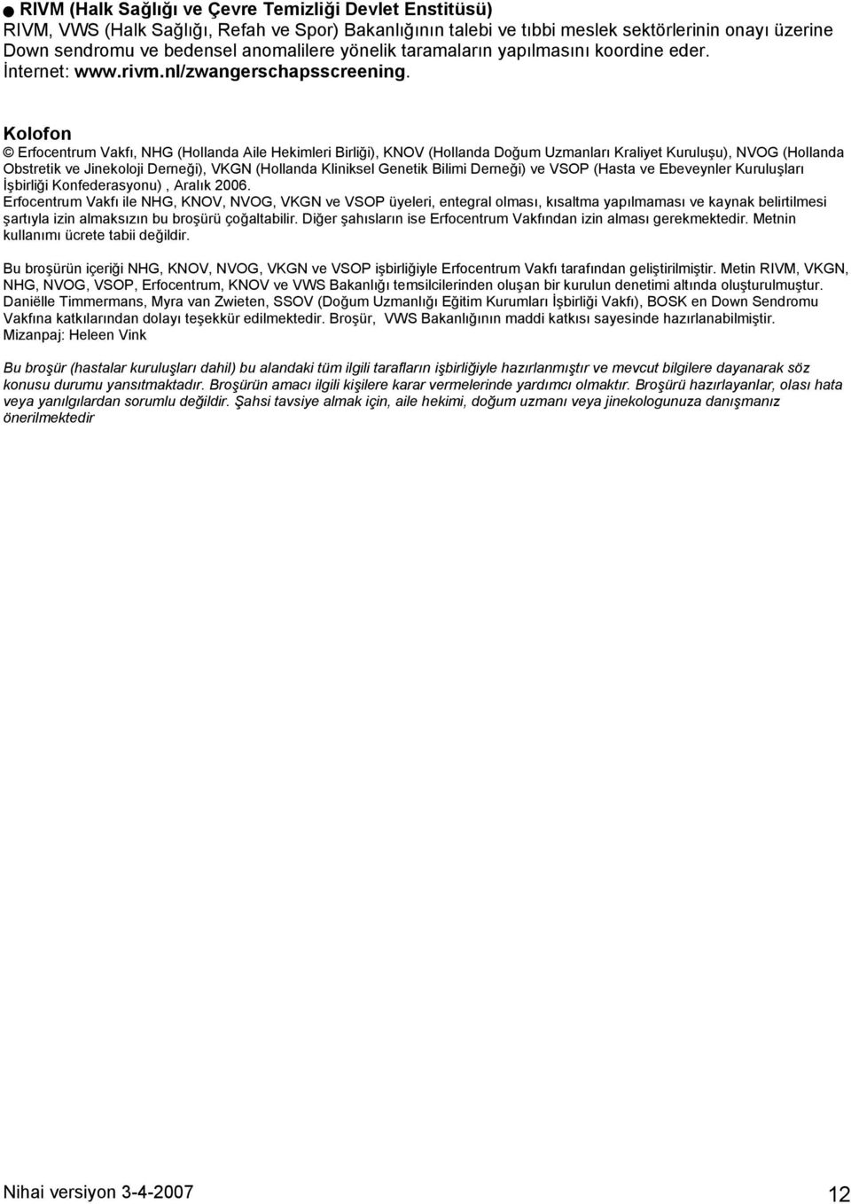 Kolofon Erfocentrum Vakfõ, NHG (Hollanda Aile Hekimleri Birliği), KNOV (Hollanda Doğum Uzmanlarõ Kraliyet Kuruluşu), NVOG (Hollanda Obstretik ve Jinekoloji Derneği), VKGN (Hollanda Kliniksel Genetik