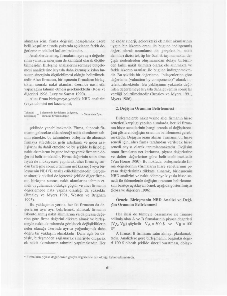 Birlesme analizlerini sermaye bütçelemesi analizlerine kiyasla daha karmasik kilan hususun sinerjinin ölçülebilmesi oldugu belirtilmektedir Alici firmanin, birlesmenin firmalarin birlestikten sonraki