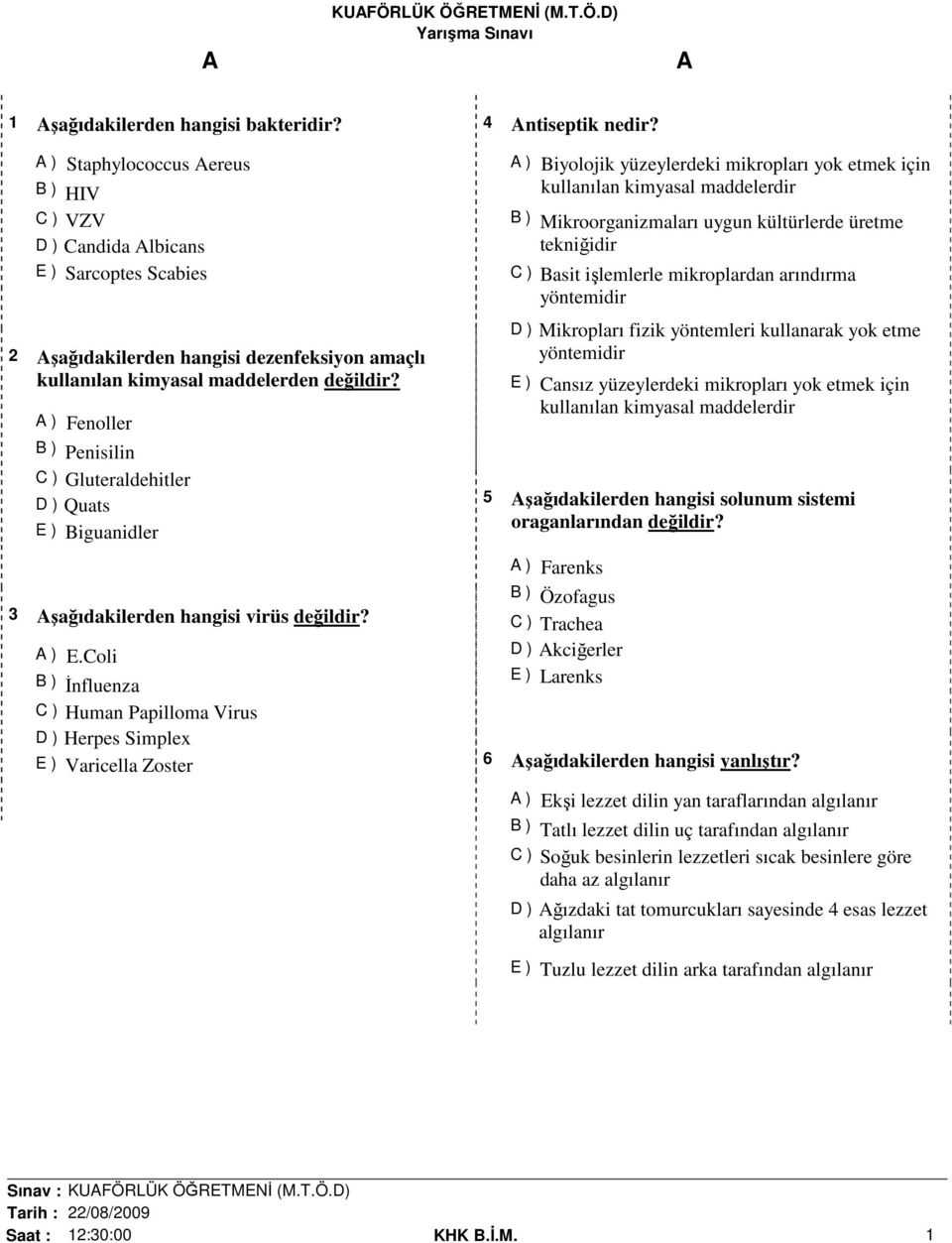 A ) Fenoller B ) Penisilin C ) Gluteraldehitler D ) Quats E ) Biguanidler 3 Aşağıdakilerden hangisi virüs değildir? A ) E.