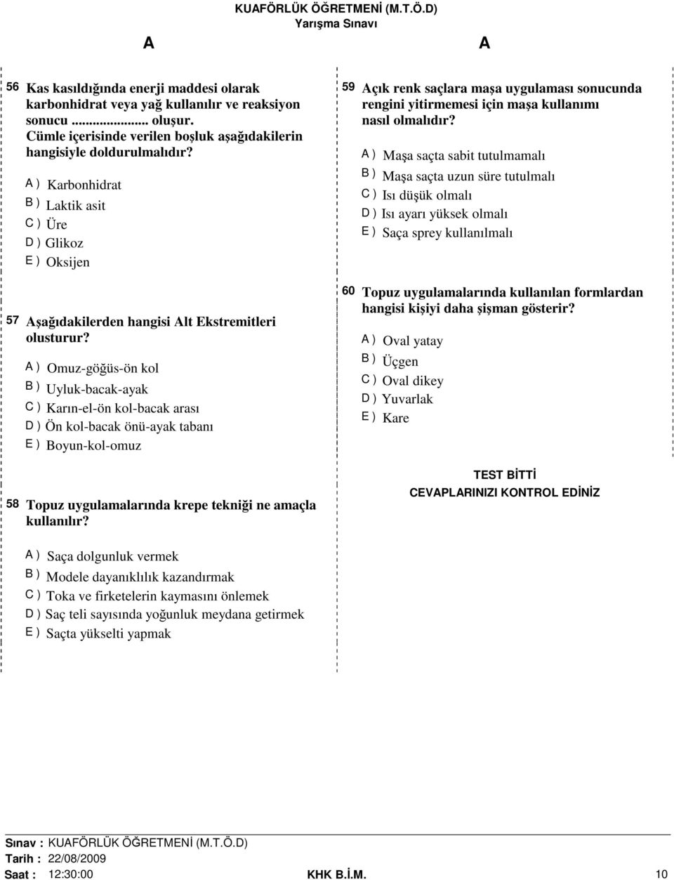 A ) Omuz-göğüs-ön kol B ) Uyluk-bacak-ayak C ) Karın-el-ön kol-bacak arası D ) Ön kol-bacak önü-ayak tabanı E ) Boyun-kol-omuz 58 Topuz uygulamalarında krepe tekniği ne amaçla kullanılır?